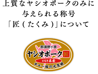 上質なヤシオポークのみに与えられる称号「匠(たくみ)」について