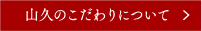 山久のこだわりについて